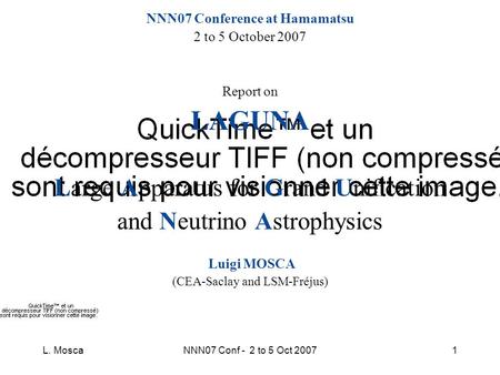 L. MoscaNNN07 Conf - 2 to 5 Oct 20071 NNN07 Conference at Hamamatsu 2 to 5 October 2007 Report on LAGUNA Large Apparatus for Grand Unification and Neutrino.