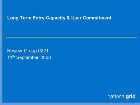 Long Term Entry Capacity & User Commitment Review Group 0221 11 th September 2008.