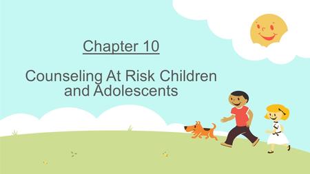 Chapter 10 Counseling At Risk Children and Adolescents.