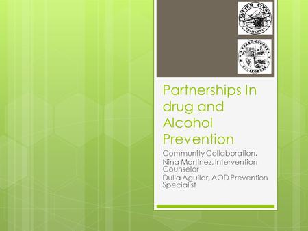 Partnerships In drug and Alcohol Prevention Community Collaboration. Nina Martinez, Intervention Counselor Dulia Aguilar, AOD Prevention Specialist.