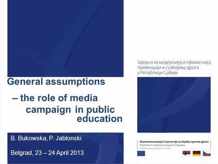 General assumptions – the role of media campaign in public education B. Bukowska, P. Jablonski Belgrad, 23 – 24 April 2013.