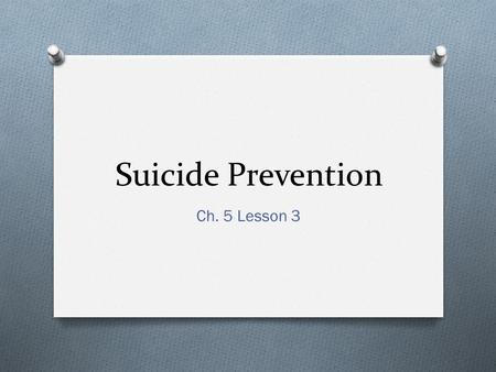 Suicide Prevention Ch. 5 Lesson 3. Case Scenario O Alex has been feeling down lately. Even though Alex is a good student, he failed several important.