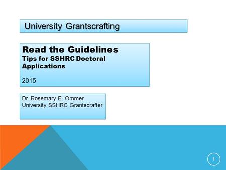 1 University Grantscrafting Read the Guidelines Tips for SSHRC Doctoral Applications 2015 Read the Guidelines Tips for SSHRC Doctoral Applications 2015.