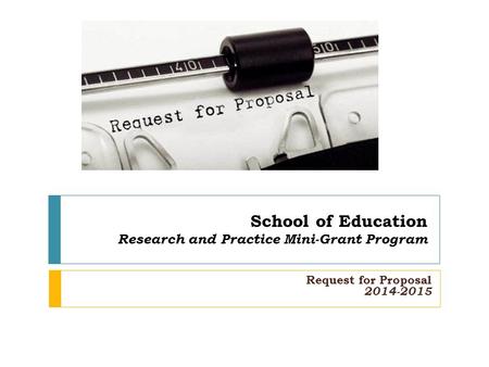 School of Education Research and Practice Mini-Grant Program Request for Proposal 2014-2015.