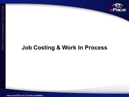 Www.pace2020.com | See the possibilities… Job Costing & Work In Process.