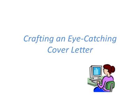 Crafting an Eye-Catching Cover Letter. Many job seekers today are tempted to skip the cover letter. Think twice before doing so! A thoughtfully written.