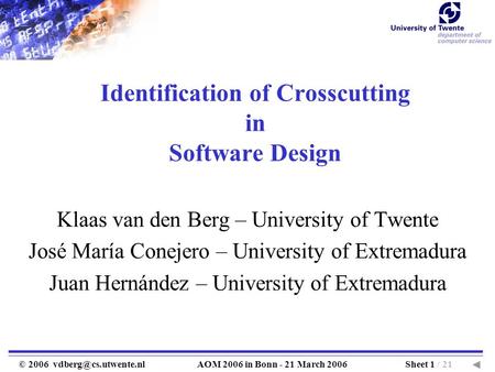 Sheet 1 / 21© 2006 2006 in Bonn - 21 March 2006 Identification of Crosscutting in Software Design Klaas van den Berg – University.