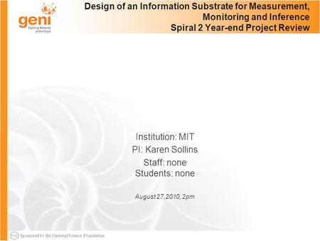 Sponsored by the National Science Foundation Design of an Information Substrate for Measurement, Monitoring and Inference Spiral 2 Year-end Project Review.