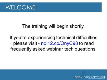 && The training will begin shortly. If you’re experiencing technical difficulties please visit - noi12.co/OnyC98 to read frequently asked webinar tech.