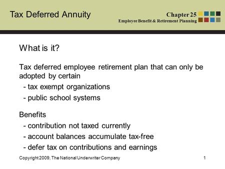 Tax Deferred Annuity Chapter 25 Employee Benefit & Retirement Planning Copyright 2009, The National Underwriter Company1 What is it? Tax deferred employee.