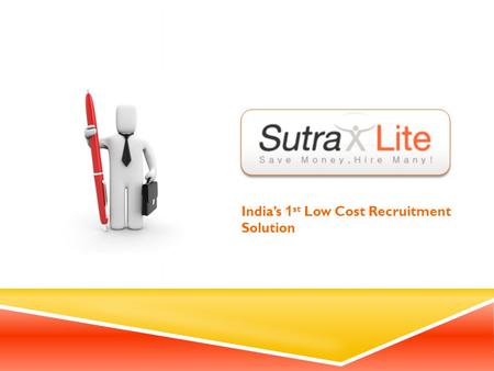 India’s 1 st Low Cost Recruitment Solution. About Us  Established in 2009 by Waqar Azmi (Founder & CEO) and Jay Thaker (Co-founder)  SutraLite is a.