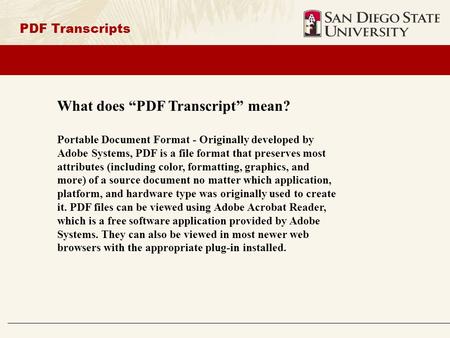 PDF Transcripts What does “PDF Transcript” mean? Portable Document Format - Originally developed by Adobe Systems, PDF is a file format that preserves.