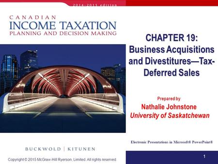 1 Electronic Presentations in Microsoft® PowerPoint® Prepared by Nathalie Johnstone University of Saskatchewan CHAPTER 19: Business Acquisitions and Divestitures—Tax-