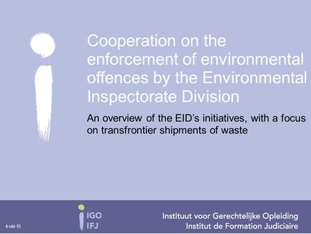 4-okt-15 An overview of the EID’s initiatives, with a focus on transfrontier shipments of waste Cooperation on the enforcement of environmental offences.