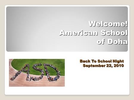 Welcome! American School of Doha Back To School Night September 22, 2010.