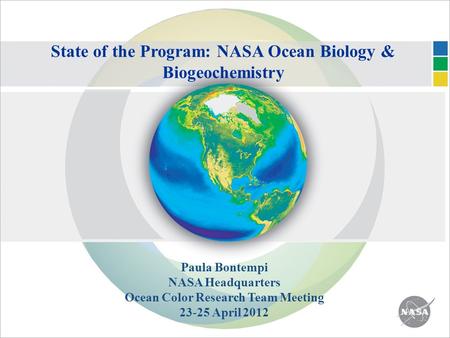 State of the Program: NASA Ocean Biology & Biogeochemistry Paula Bontempi NASA Headquarters Ocean Color Research Team Meeting 23-25 April 2012.