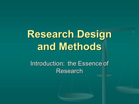 Research Design and Methods Introduction: the Essence of Research.