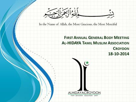 First Annual General Body Meeting Al-HIDAYA Tamil Muslim Association Croydon 18-10-2014 This template can be used as a starter file for presenting training.