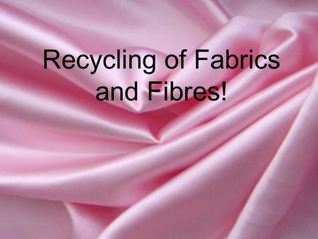 Recycling of Fabrics and Fibres!. Lifecycle of a Recycled Product! Old products are taken to charity shops, recycling banks etc. You purchase a textiles.