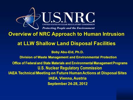 IAEA Technical Meeting on Future Human Actions at Disposal Sites IAEA, Vienna, Austria September 24-28, 2012 Overview of NRC Approach to Human Intrusion.