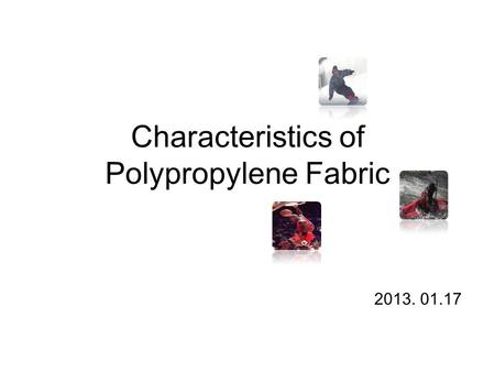 2013. 01.17 Characteristics of Polypropylene Fabric.