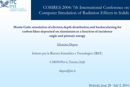 Helsinki, June 28 - July 2, 2004 COSIRES 2004: 7th International Conference on Computer Simulation of Radiation Effects in Solids Monte Carlo simulation.