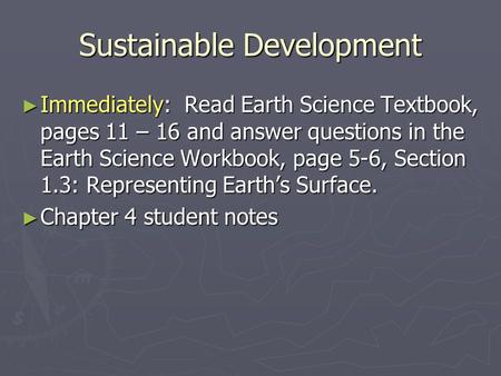 Sustainable Development ► Immediately: Read Earth Science Textbook, pages 11 – 16 and answer questions in the Earth Science Workbook, page 5-6, Section.