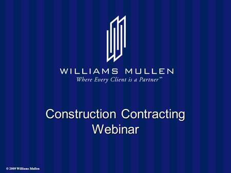 © 2009 Williams Mullen Construction Contracting Webinar.