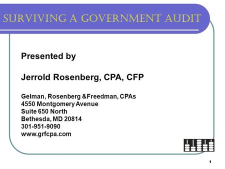 1 Surviving a Government audit Presented by Jerrold Rosenberg, CPA, CFP Gelman, Rosenberg &Freedman, CPAs 4550 Montgomery Avenue Suite 650 North Bethesda,