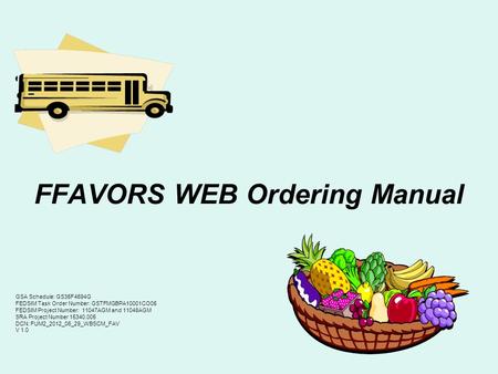 FFAVORS WEB Ordering Manual GSA Schedule: GS35F4594G FEDSIM Task Order Number: GSTFMGBPA10001CO05 FEDSIM Project Number: 11047AGM and 11048AGM SRA Project.