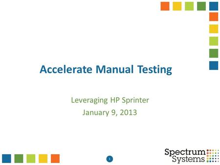 1 Accelerate Manual Testing Leveraging HP Sprinter January 9, 2013.