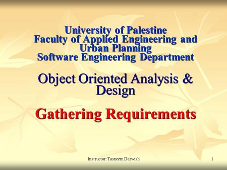 Instructor: Tasneem Darwish1 University of Palestine Faculty of Applied Engineering and Urban Planning Software Engineering Department Object Oriented.