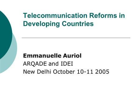 Telecommunication Reforms in Developing Countries Emmanuelle Auriol ARQADE and IDEI New Delhi October 10-11 2005.