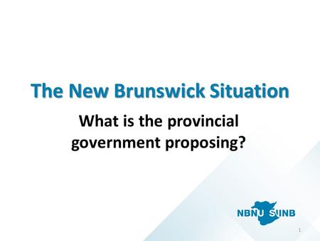 The New Brunswick Situation What is the provincial government proposing? 1.