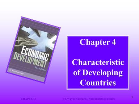 CHAPTER 4©E.Wayne Nafziger Development Economics 1 Chapter 4 Characteristic of Developing Countries.