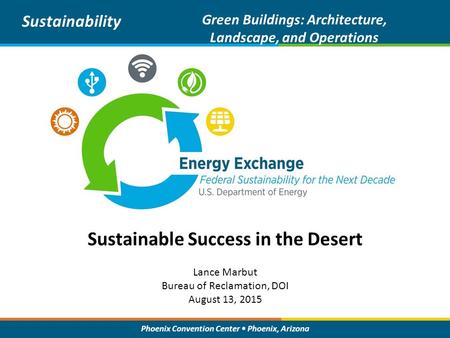 Phoenix Convention Center Phoenix, Arizona Sustainable Success in the Desert Sustainability Green Buildings: Architecture, Landscape, and Operations Lance.