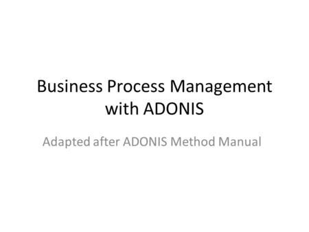 Business Process Management with ADONIS Adapted after ADONIS Method Manual.