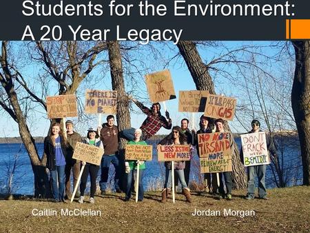 Students for the Environment: A 20 Year Legacy Caitlin McClellan Jordan Morgan.