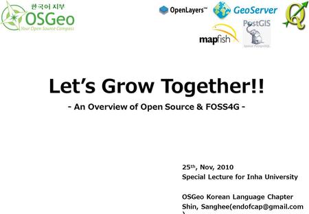 25 th, Nov, 2010 Special Lecture for Inha University OSGeo Korean Language Chapter Shin, ) Let’s Grow Together!! - An Overview.