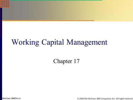 McGraw-Hill © 2004 The McGraw-Hill Companies, Inc. All rights reserved. McGraw-Hill/Irwin Working Capital Management Chapter 17.