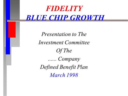 FIDELITY BLUE CHIP GROWTH Presentation to The Investment Committee Of The...... Company Defined Benefit Plan March 1998.