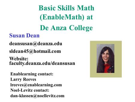 Basic Skills Math (EnableMath) at De Anza College Susan Dean  Website: faculty.deanza.edu/deansusan Enablearning.