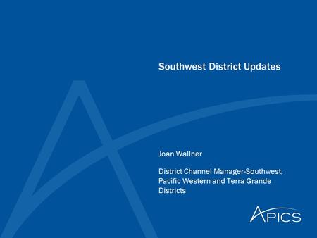 Southwest District Updates Joan Wallner District Channel Manager-Southwest, Pacific Western and Terra Grande Districts.