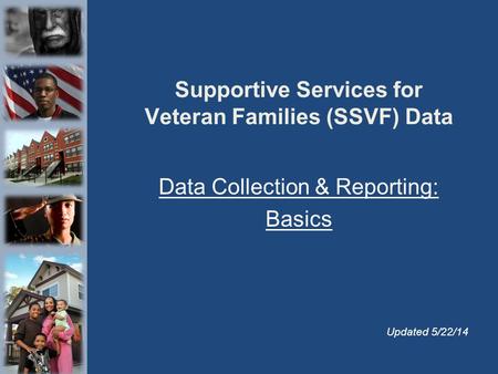 Supportive Services for Veteran Families (SSVF) Data Data Collection & Reporting: Basics Updated 5/22/14.