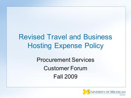 Revised Travel and Business Hosting Expense Policy Procurement Services Customer Forum Fall 2009.