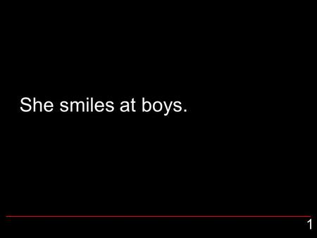 She smiles at boys. 1. I am hungry. 2 He washed his clothes. 3.