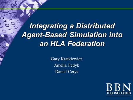 Integrating a Distributed Agent-Based Simulation into an HLA Federation Gary Kratkiewicz Amelia Fedyk Daniel Cerys.