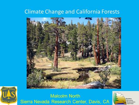 Climate Change and California Forests Malcolm North Sierra Nevada Research Center, Davis, CA.