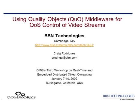 1 Using Quality Objects (QuO) Middleware for QoS Control of Video Streams BBN Technologies Cambridge, MA  Craig.