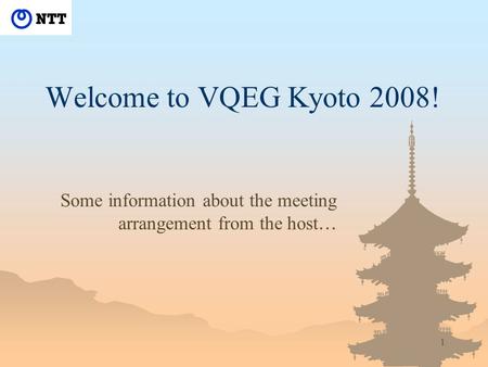 1 Welcome to VQEG Kyoto 2008! Some information about the meeting arrangement from the host …